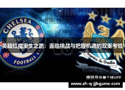 英超红魔重生之路:面临挑战与把握机遇的双重考验 英超红魔重生之路:面临挑战与把握机遇的双重考验