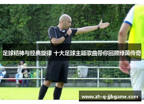 足球精神与经典旋律 十大足球主题歌曲带你回顾绿茵传奇