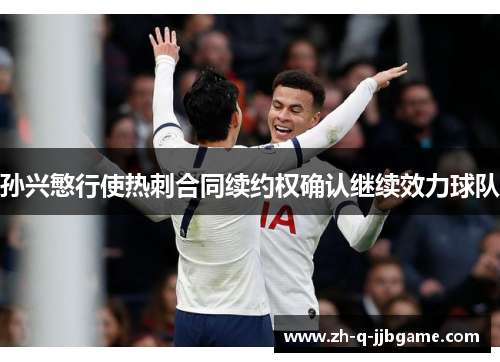 孙兴慜行使热刺合同续约权确认继续效力球队