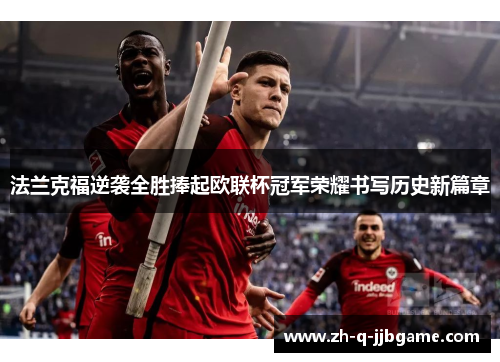 法兰克福逆袭全胜捧起欧联杯冠军荣耀书写历史新篇章