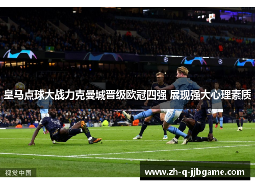 皇马点球大战力克曼城晋级欧冠四强 展现强大心理素质
