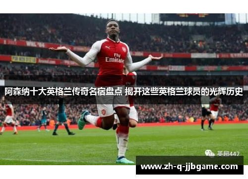 阿森纳十大英格兰传奇名宿盘点 揭开这些英格兰球员的光辉历史