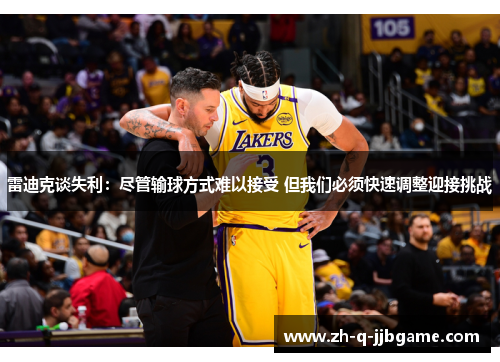 雷迪克谈失利：尽管输球方式难以接受 但我们必须快速调整迎接挑战