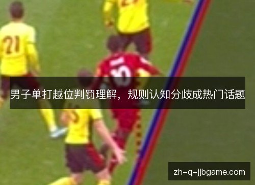 男子单打越位判罚理解，规则认知分歧成热门话题